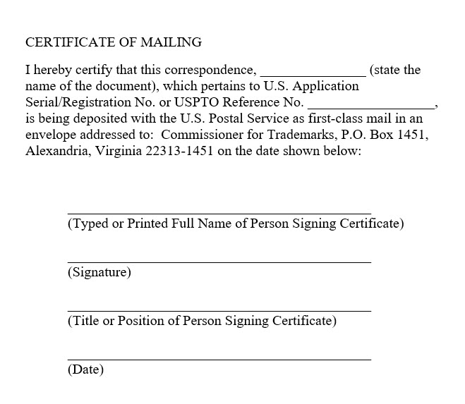 Sample certificate of mailing with the text "I hereby certify that this correspondence, [state the name of the document], which pertains to U.S. Application Serial/Registration No. or USPTO Reference No. [Enter Number Here], is being deposited with the U.S. Postal Service as first-class mail in an envelope addressed to: Commissioner for Trademarks, P.O. Box 1451, Alexandria, Virginia 22313-1451 on the date shown below:" and lines for the typed or printed name of the signatory, the signature, the signatory's title, and the date.